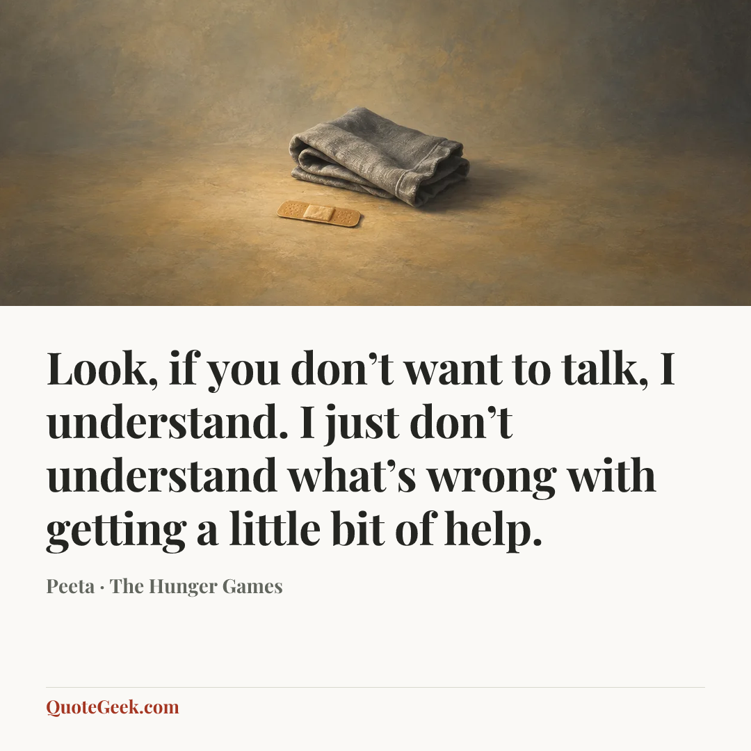 “Look, if you don’t want to talk, I understand. I just don’t understand what’s wrong with getting a little bit of help.” — Peeta · The Hunger Games. Illustrated QuoteGeek card.