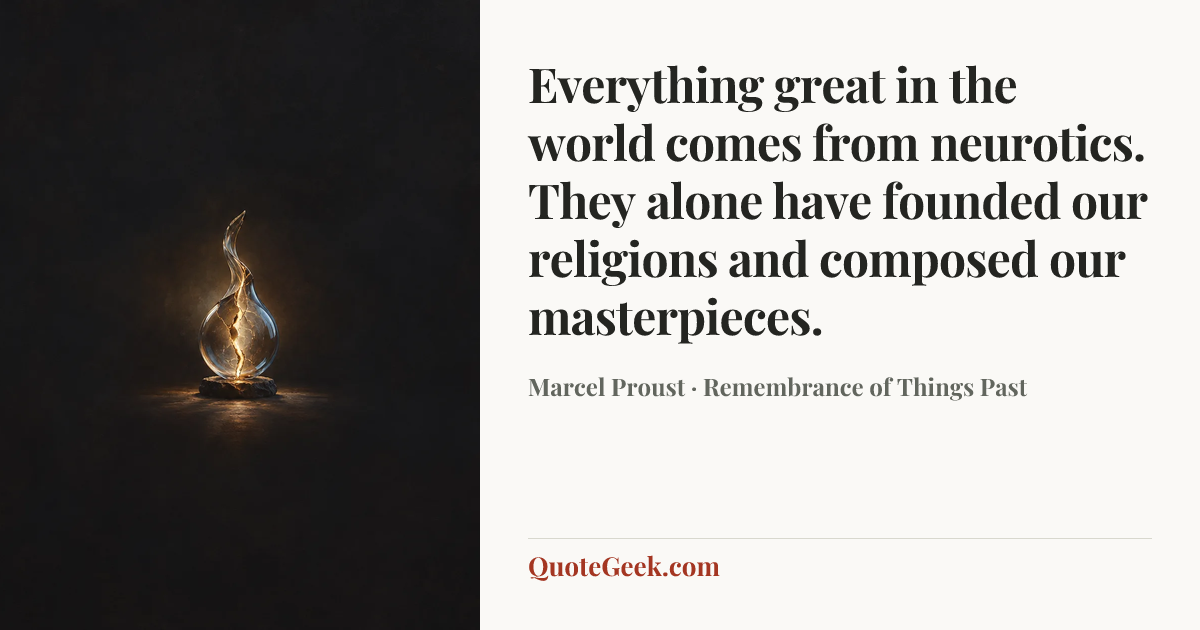 “Everything great in the world comes from neurotics. They alone have founded our religions and composed our masterpieces.” — Marcel Proust · Remembrance of Things Past. Illustrated QuoteGeek card.