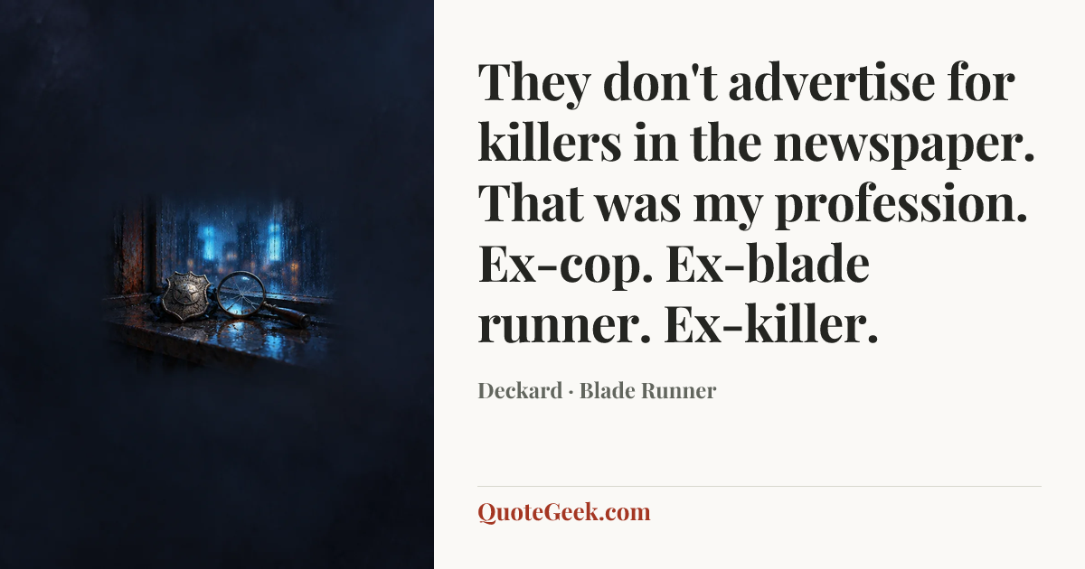 “They don't advertise for killers in the newspaper. That was my profession. Ex-cop. Ex-blade runner. Ex-killer.” — Deckard · Blade Runner. Illustrated QuoteGeek card.