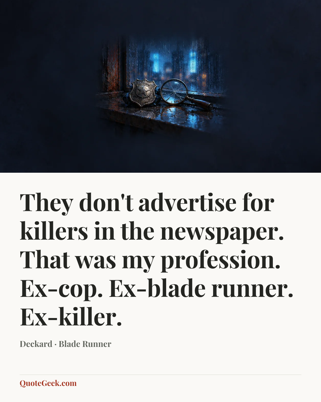“They don't advertise for killers in the newspaper. That was my profession. Ex-cop. Ex-blade runner. Ex-killer.” — Deckard · Blade Runner. Illustrated QuoteGeek card.