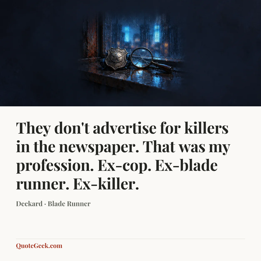 “They don't advertise for killers in the newspaper. That was my profession. Ex-cop. Ex-blade runner. Ex-killer.” — Deckard · Blade Runner. Illustrated QuoteGeek card.