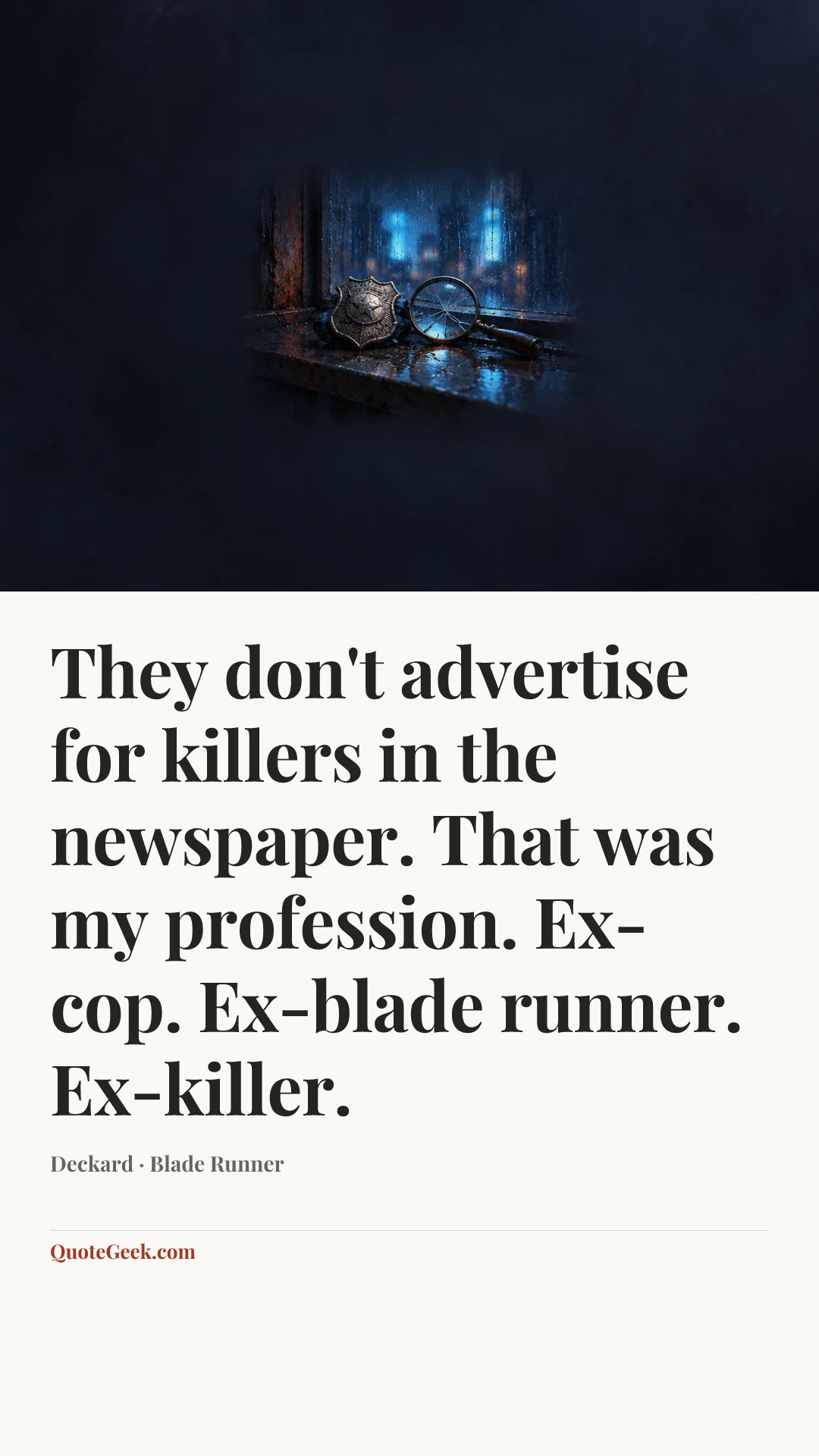 “They don't advertise for killers in the newspaper. That was my profession. Ex-cop. Ex-blade runner. Ex-killer.” — Deckard · Blade Runner. Illustrated QuoteGeek card.