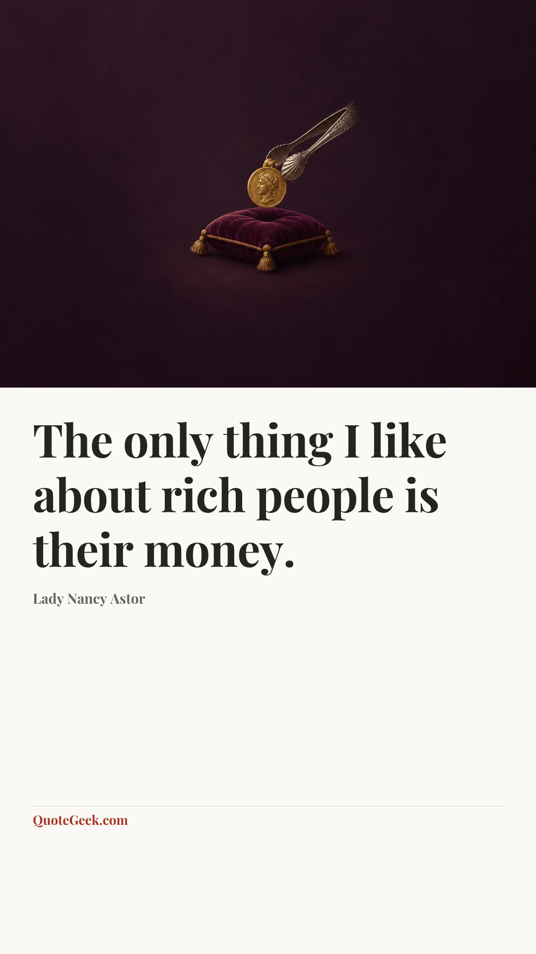 “The only thing I like about rich people is their money.” — Lady Nancy Astor. Illustrated QuoteGeek card.