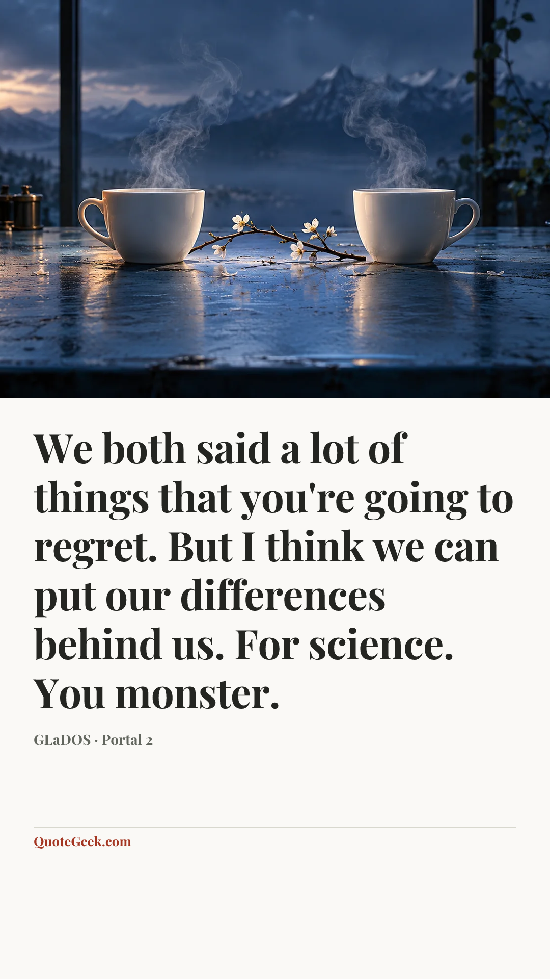 “We both said a lot of things that you're going to regret. But I think we can put our differences behind us. For science. You monster.” — GLaDOS · Portal 2. Illustrated QuoteGeek card.
