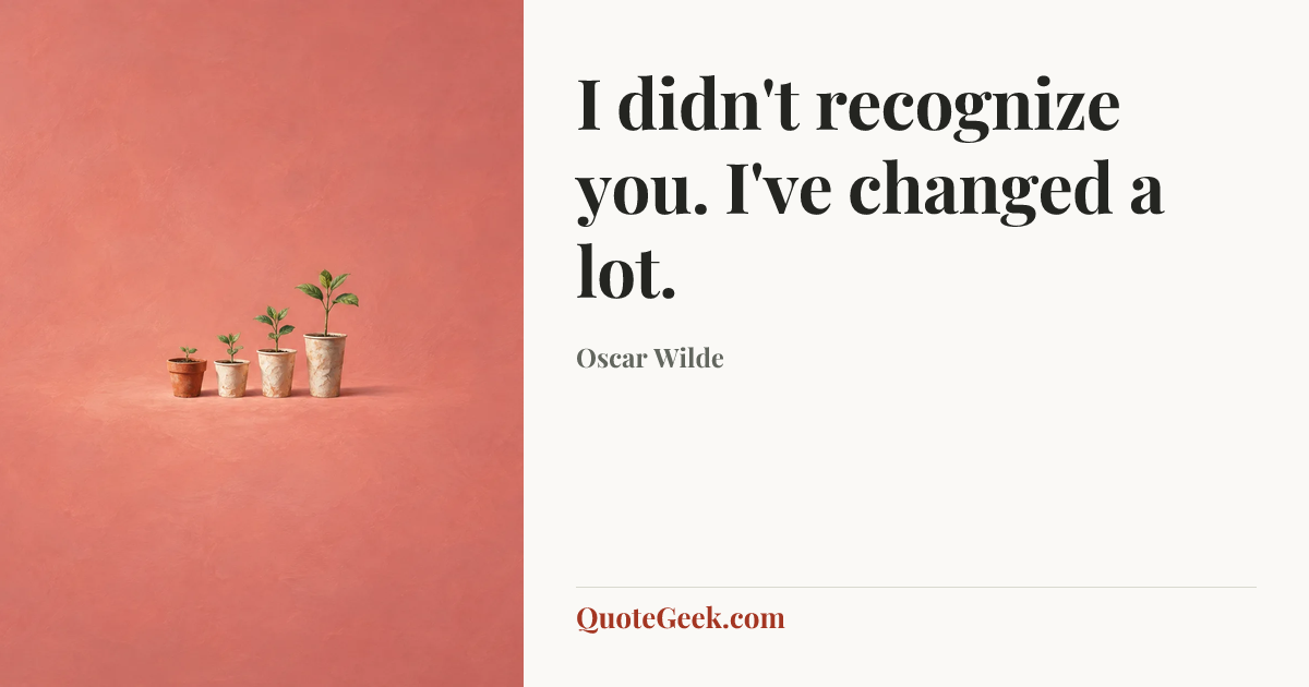 “I didn't recognize you. I've changed a lot.” — Oscar Wilde. Illustrated QuoteGeek card.