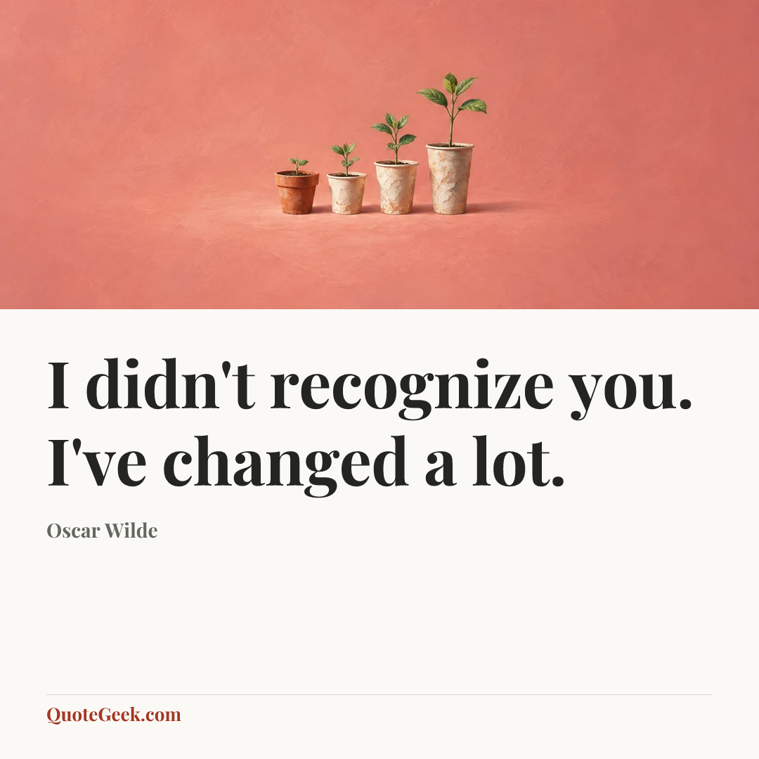 “I didn't recognize you. I've changed a lot.” — Oscar Wilde. Illustrated QuoteGeek card.