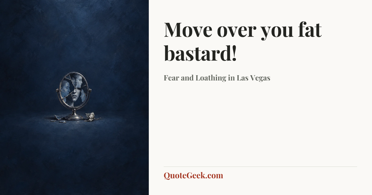 “Move over you fat bastard!” — Fear and Loathing in Las Vegas. Illustrated QuoteGeek card.
