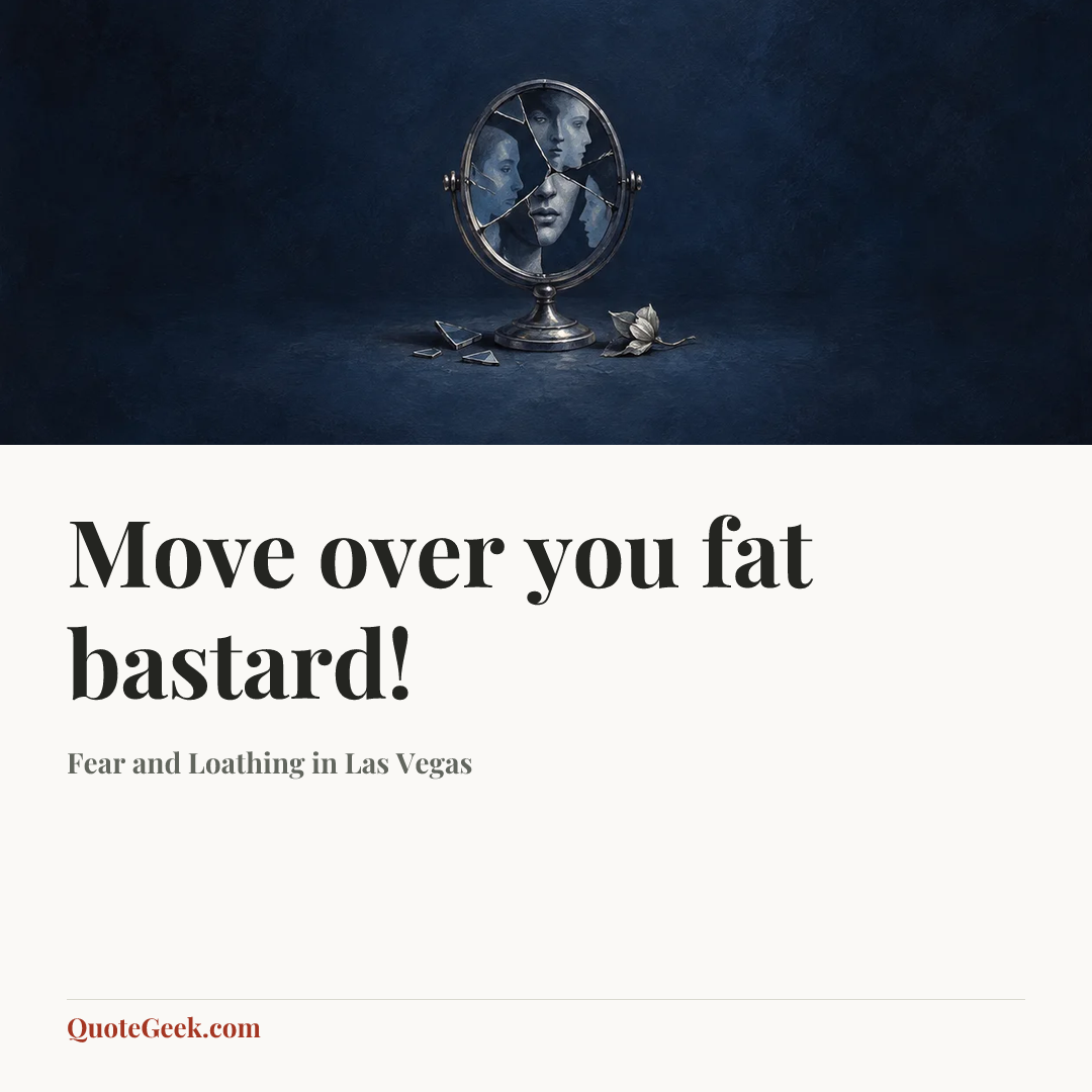 “Move over you fat bastard!” — Fear and Loathing in Las Vegas. Illustrated QuoteGeek card.