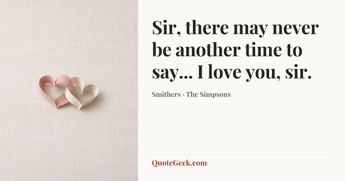 “Sir, there may never be another time to say... I love you, sir.” — Smithers · The Simpsons. Illustrated QuoteGeek card.