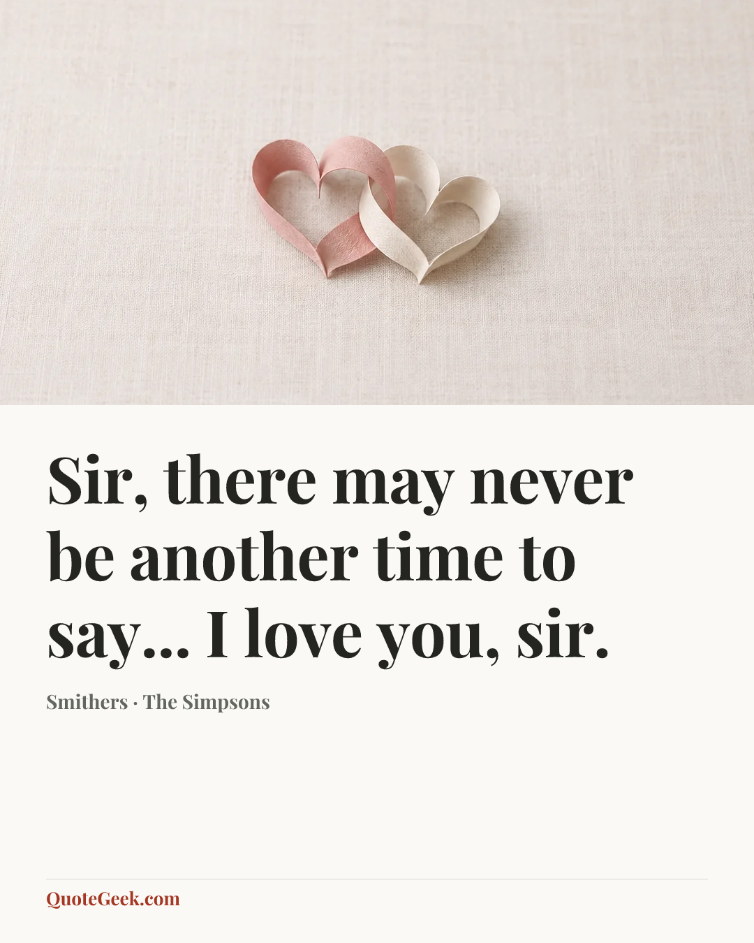 “Sir, there may never be another time to say... I love you, sir.” — Smithers · The Simpsons. Illustrated QuoteGeek card.