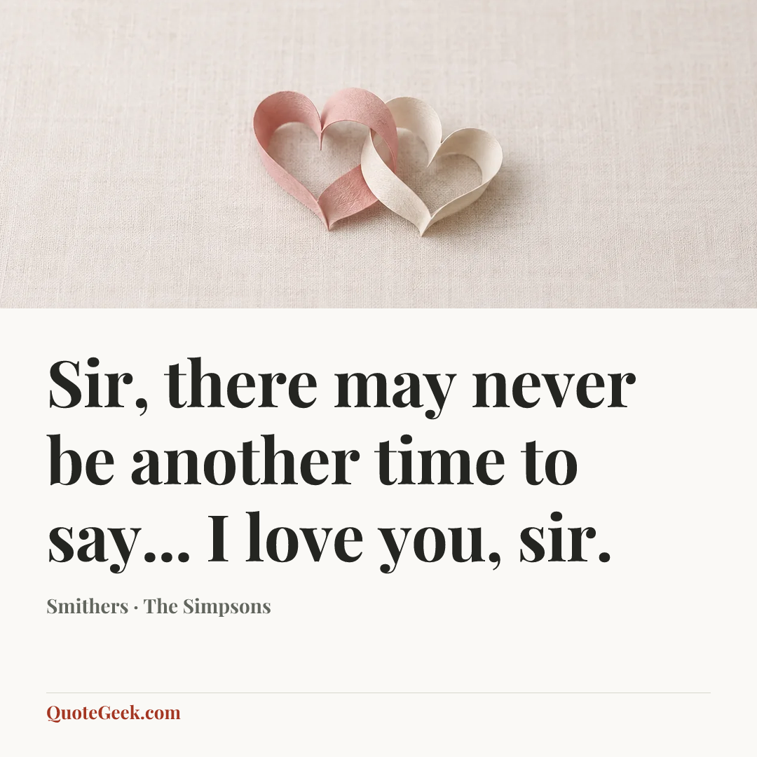 “Sir, there may never be another time to say... I love you, sir.” — Smithers · The Simpsons. Illustrated QuoteGeek card.