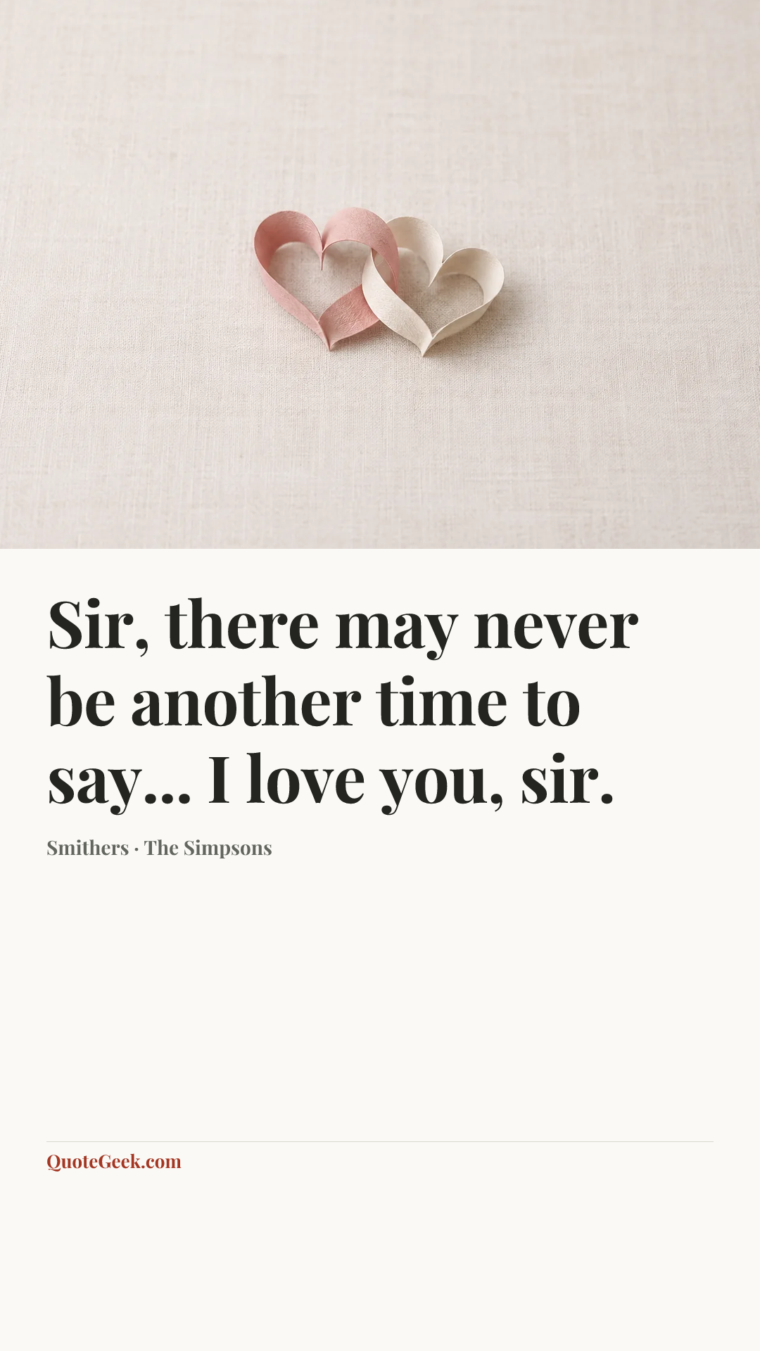“Sir, there may never be another time to say... I love you, sir.” — Smithers · The Simpsons. Illustrated QuoteGeek card.