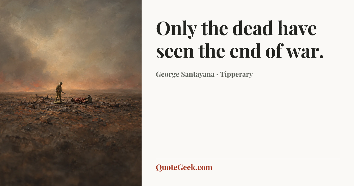 “Only the dead have seen the end of war.” — George Santayana · Tipperary. Illustrated QuoteGeek card.
