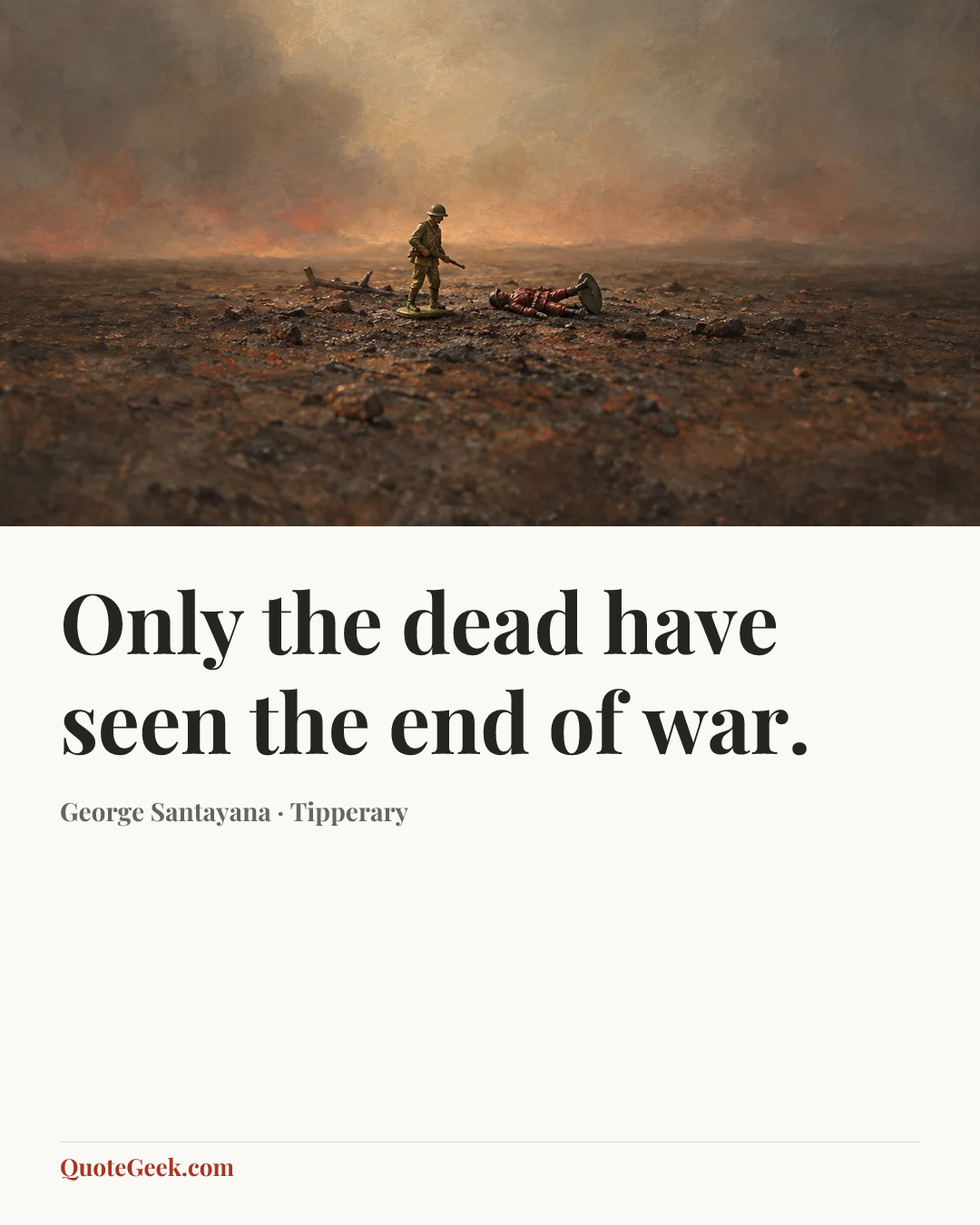 “Only the dead have seen the end of war.” — George Santayana · Tipperary. Illustrated QuoteGeek card.