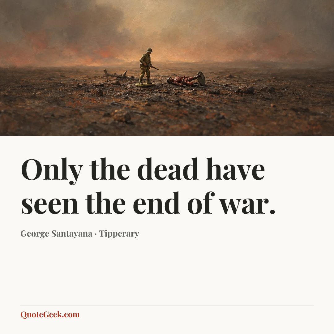 “Only the dead have seen the end of war.” — George Santayana · Tipperary. Illustrated QuoteGeek card.