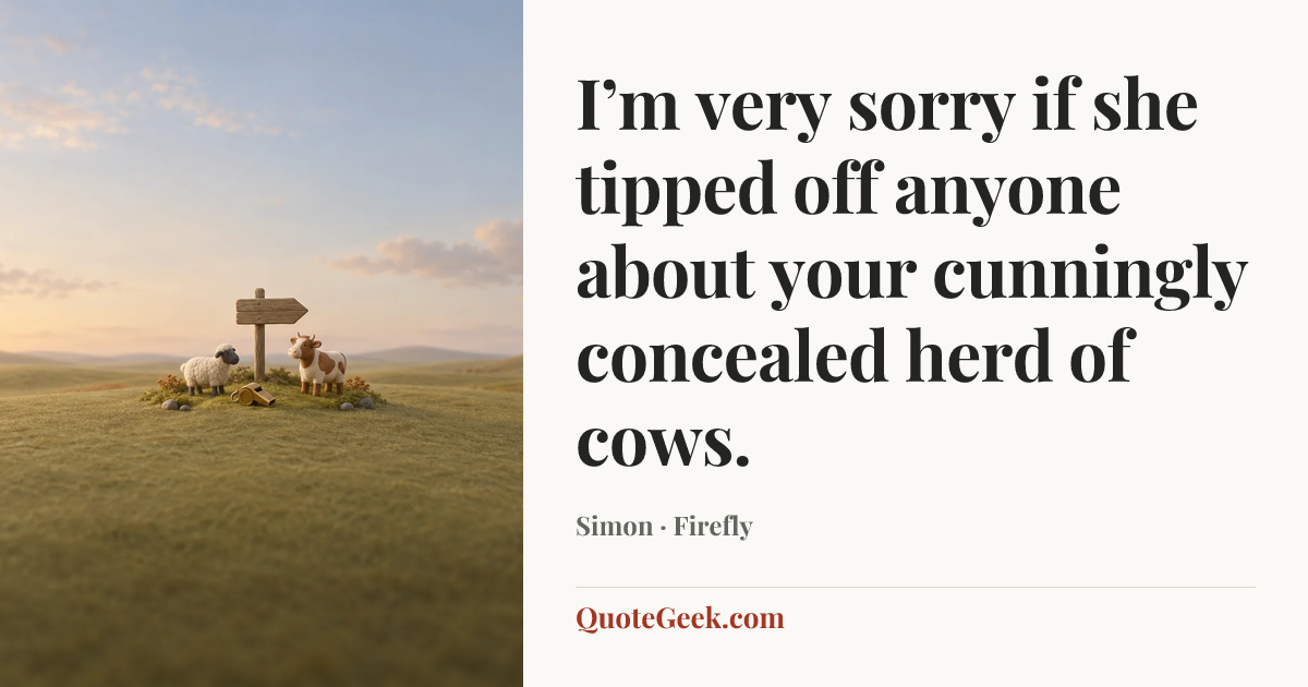 “I’m very sorry if she tipped off anyone about your cunningly concealed herd of cows.” — Simon · Firefly. Illustrated QuoteGeek card.