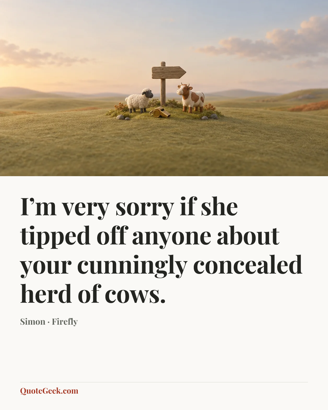“I’m very sorry if she tipped off anyone about your cunningly concealed herd of cows.” — Simon · Firefly. Illustrated QuoteGeek card.