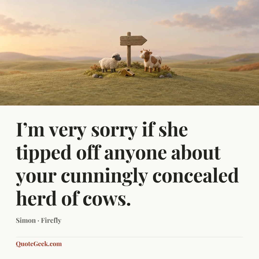 “I’m very sorry if she tipped off anyone about your cunningly concealed herd of cows.” — Simon · Firefly. Illustrated QuoteGeek card.