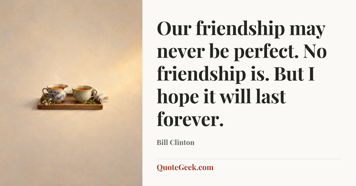 “Our friendship may never be perfect. No friendship is. But I hope it will last forever.” — Bill Clinton. Illustrated QuoteGeek card.