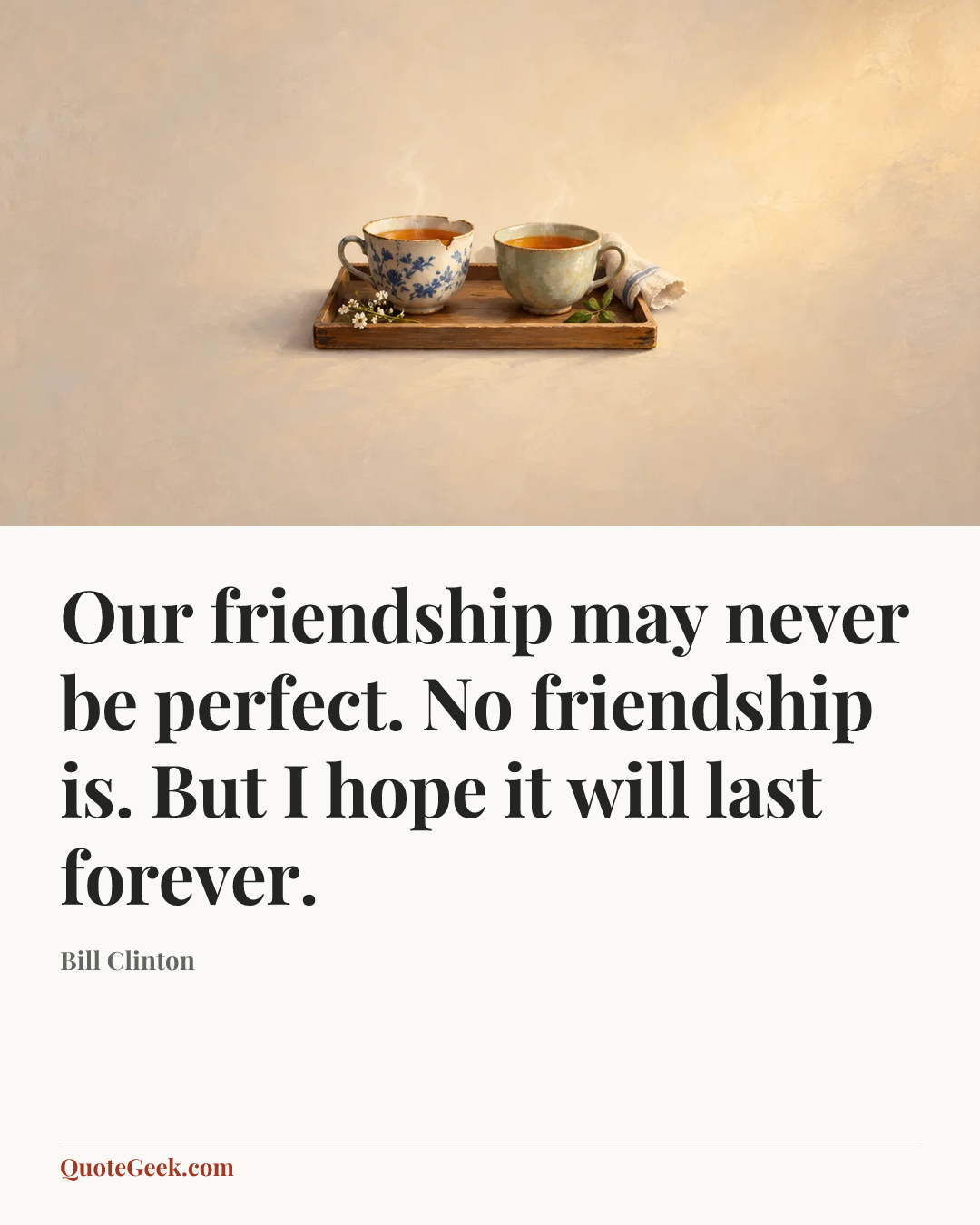 “Our friendship may never be perfect. No friendship is. But I hope it will last forever.” — Bill Clinton. Illustrated QuoteGeek card.