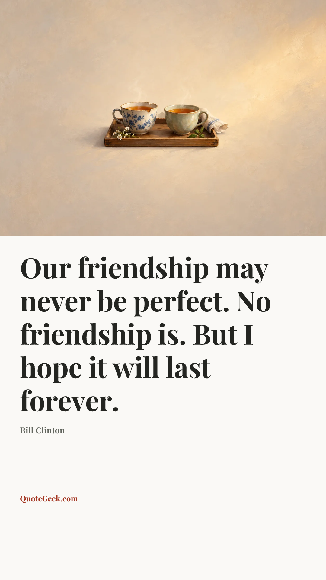 “Our friendship may never be perfect. No friendship is. But I hope it will last forever.” — Bill Clinton. Illustrated QuoteGeek card.