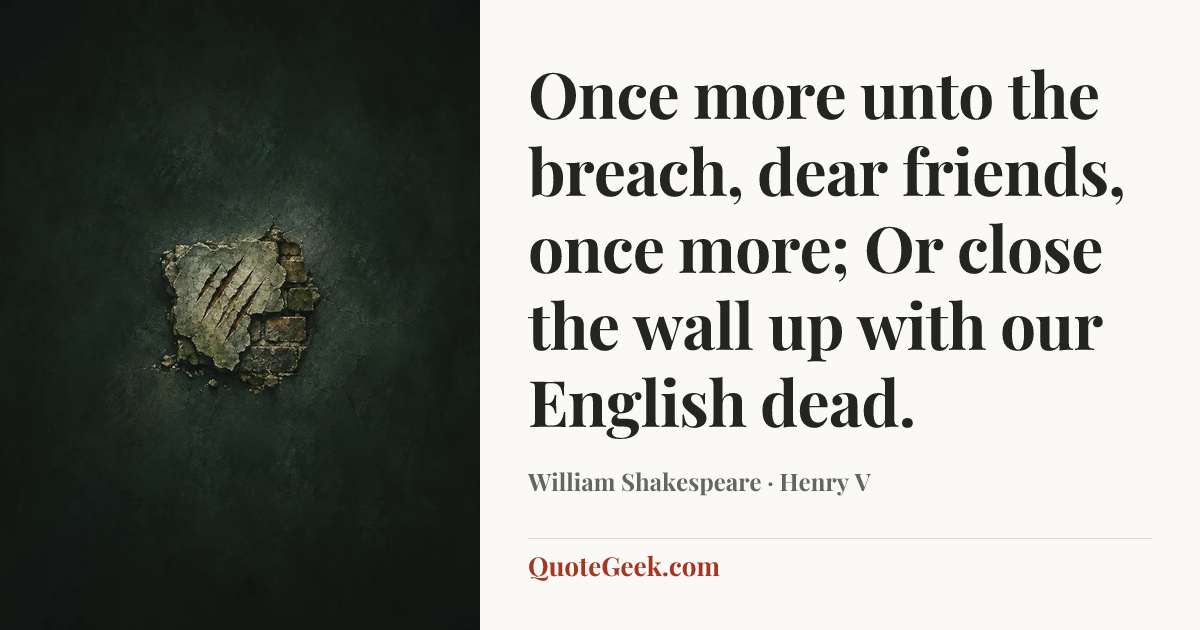“Once more unto the breach, dear friends, once more;
Or close the wall up with our English dead.” — William Shakespeare · Henry V. Illustrated QuoteGeek card.