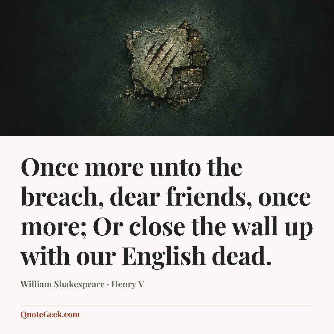 “Once more unto the breach, dear friends, once more;
Or close the wall up with our English dead.” — William Shakespeare · Henry V. Illustrated QuoteGeek card.