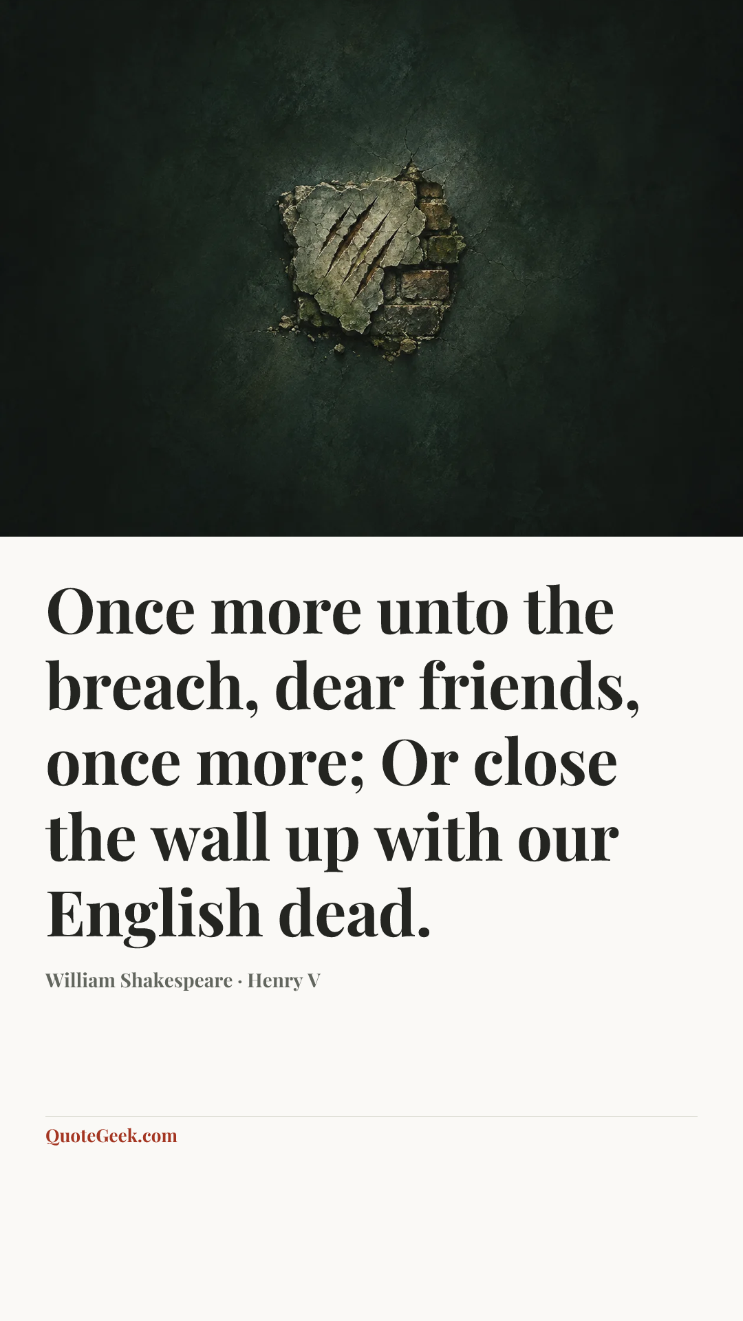 “Once more unto the breach, dear friends, once more;
Or close the wall up with our English dead.” — William Shakespeare · Henry V. Illustrated QuoteGeek card.