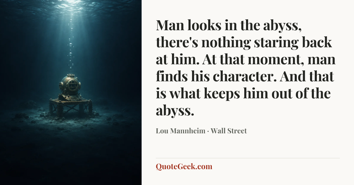 “Man looks in the abyss, there's nothing staring back at him. At that moment, man finds his character. And that is what keeps him out of the abyss.” — Lou Mannheim · Wall Street. Illustrated QuoteGeek card.