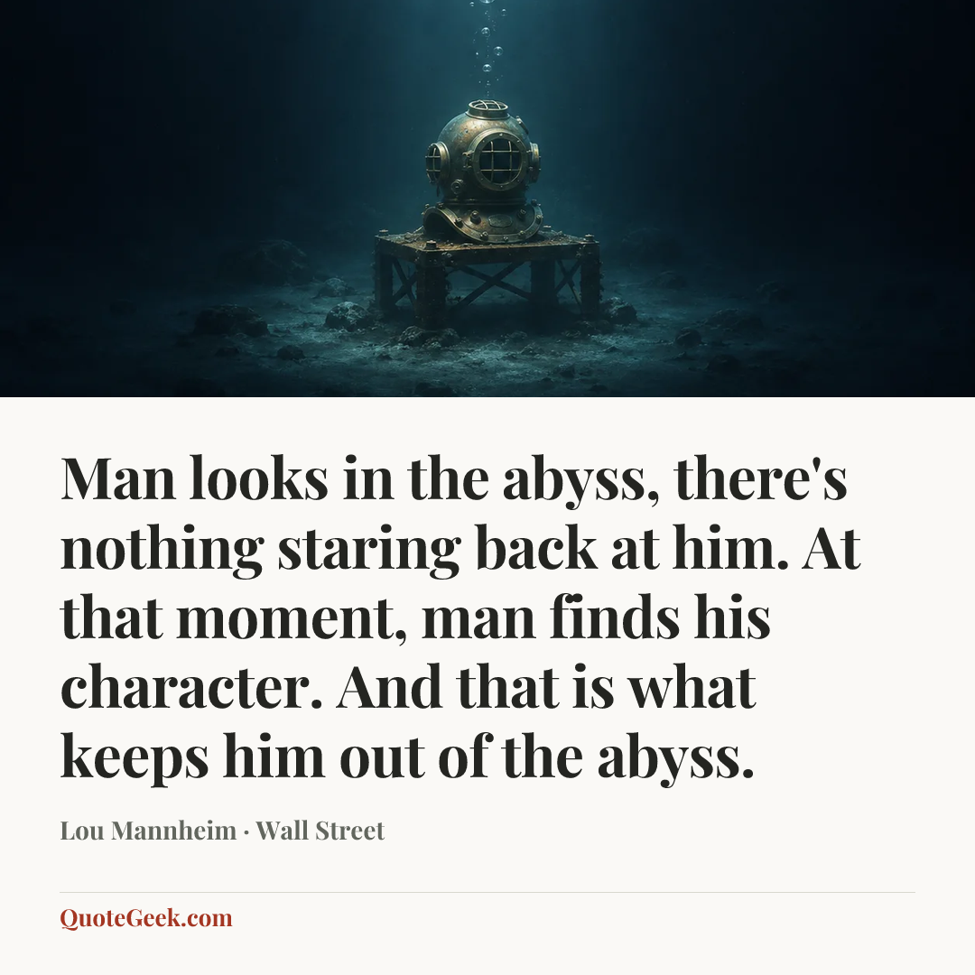 “Man looks in the abyss, there's nothing staring back at him. At that moment, man finds his character. And that is what keeps him out of the abyss.” — Lou Mannheim · Wall Street. Illustrated QuoteGeek card.