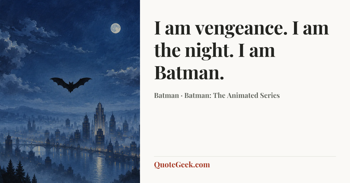 “I am vengeance. I am the night. I am Batman.” — Batman · Batman: The Animated Series. Illustrated QuoteGeek card.