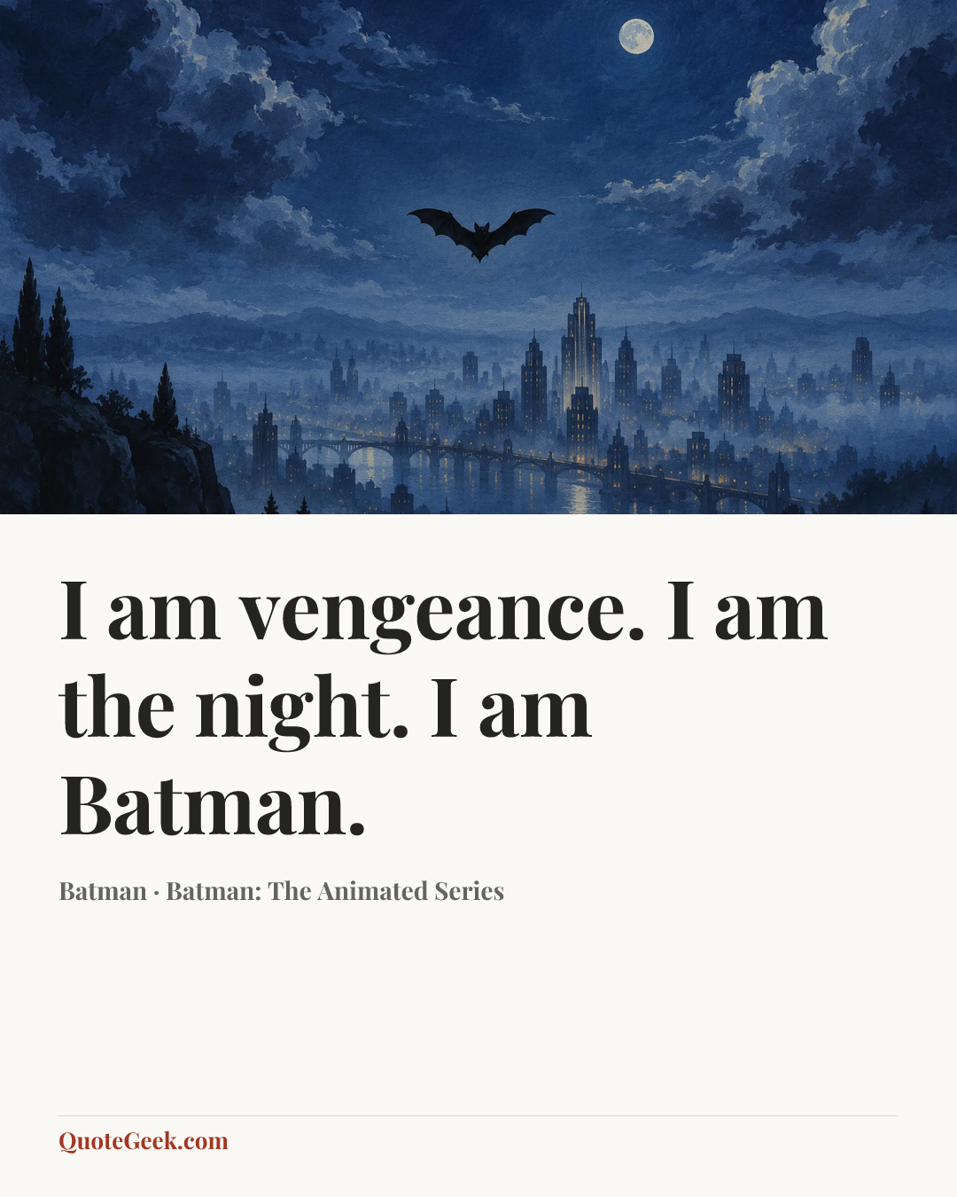 “I am vengeance. I am the night. I am Batman.” — Batman · Batman: The Animated Series. Illustrated QuoteGeek card.