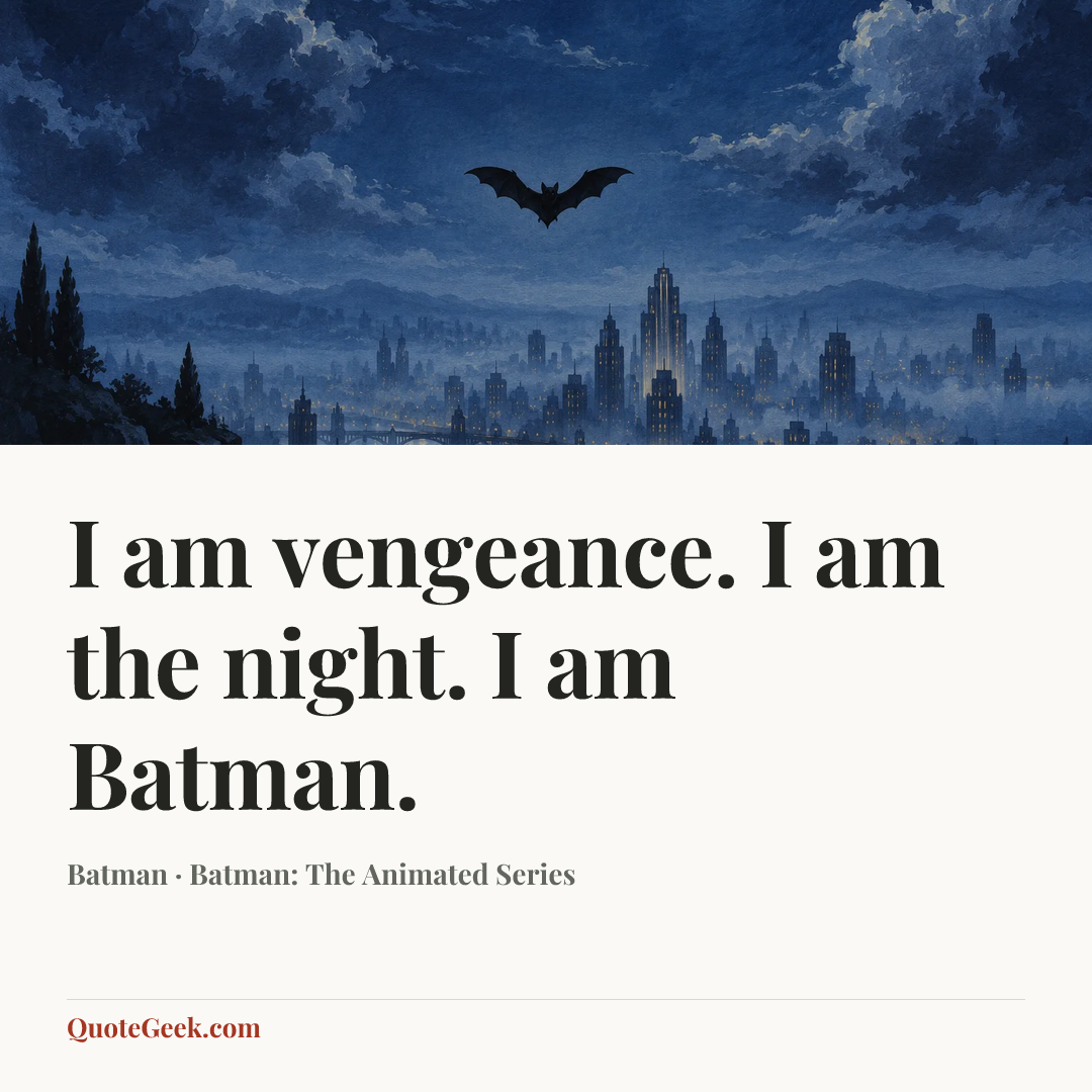 “I am vengeance. I am the night. I am Batman.” — Batman · Batman: The Animated Series. Illustrated QuoteGeek card.
