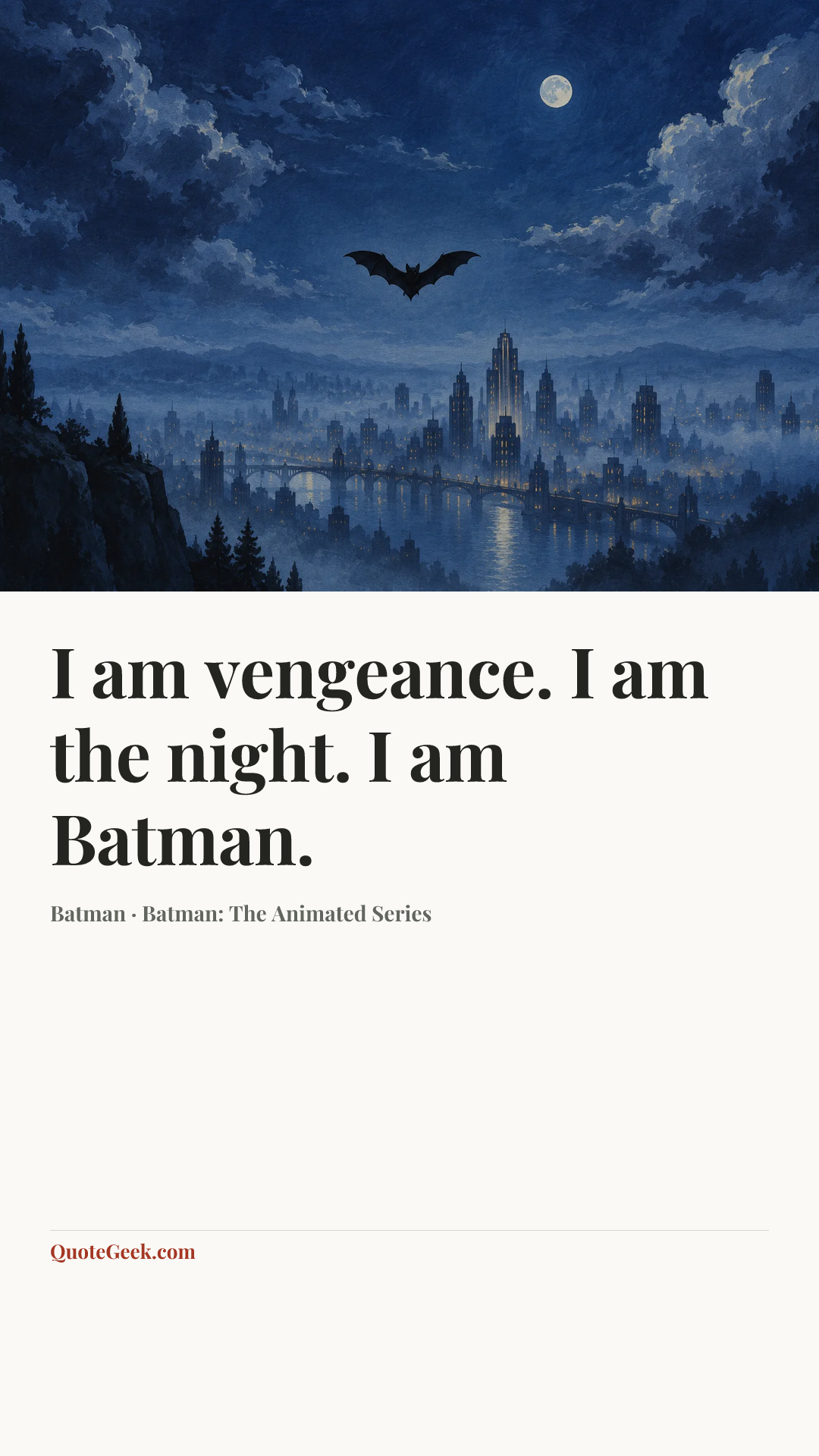 “I am vengeance. I am the night. I am Batman.” — Batman · Batman: The Animated Series. Illustrated QuoteGeek card.