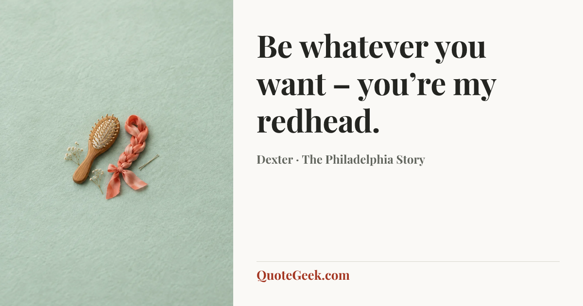“Be whatever you want – you’re my redhead.” — Dexter · The Philadelphia Story. Illustrated QuoteGeek card.