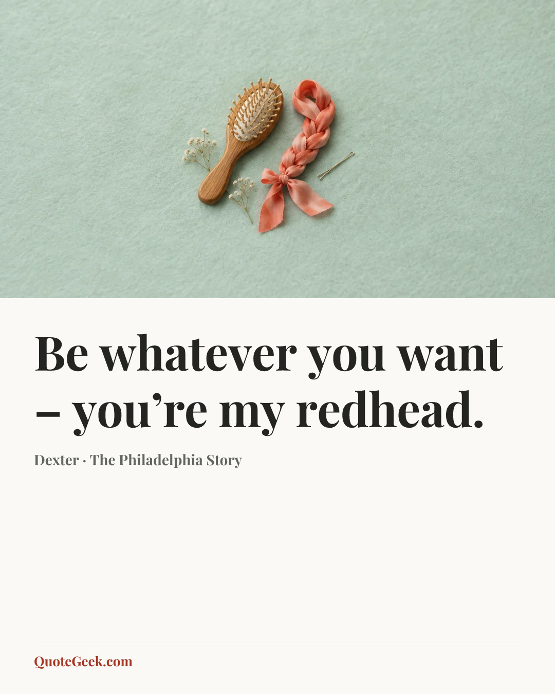 “Be whatever you want – you’re my redhead.” — Dexter · The Philadelphia Story. Illustrated QuoteGeek card.