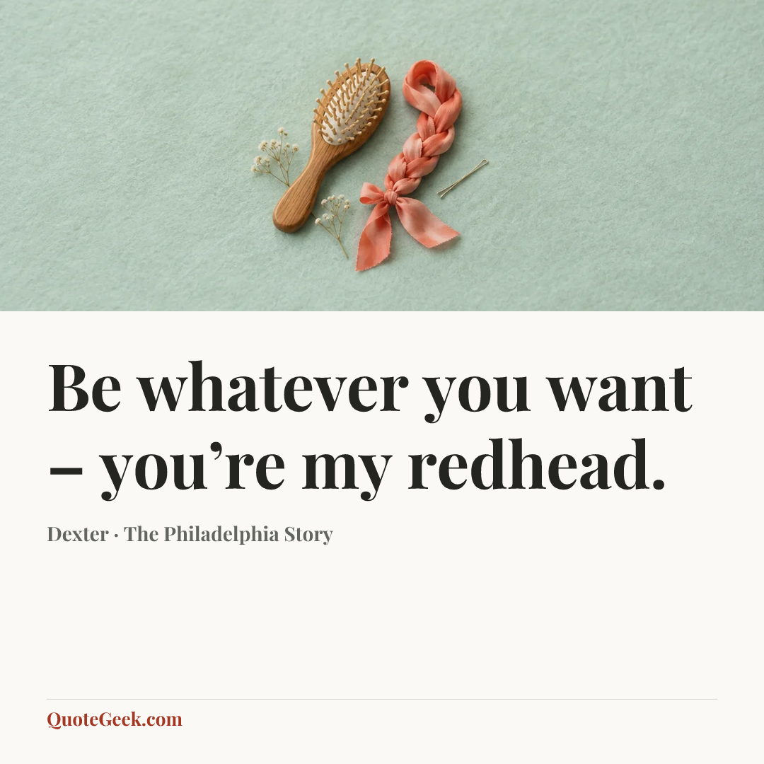 “Be whatever you want – you’re my redhead.” — Dexter · The Philadelphia Story. Illustrated QuoteGeek card.
