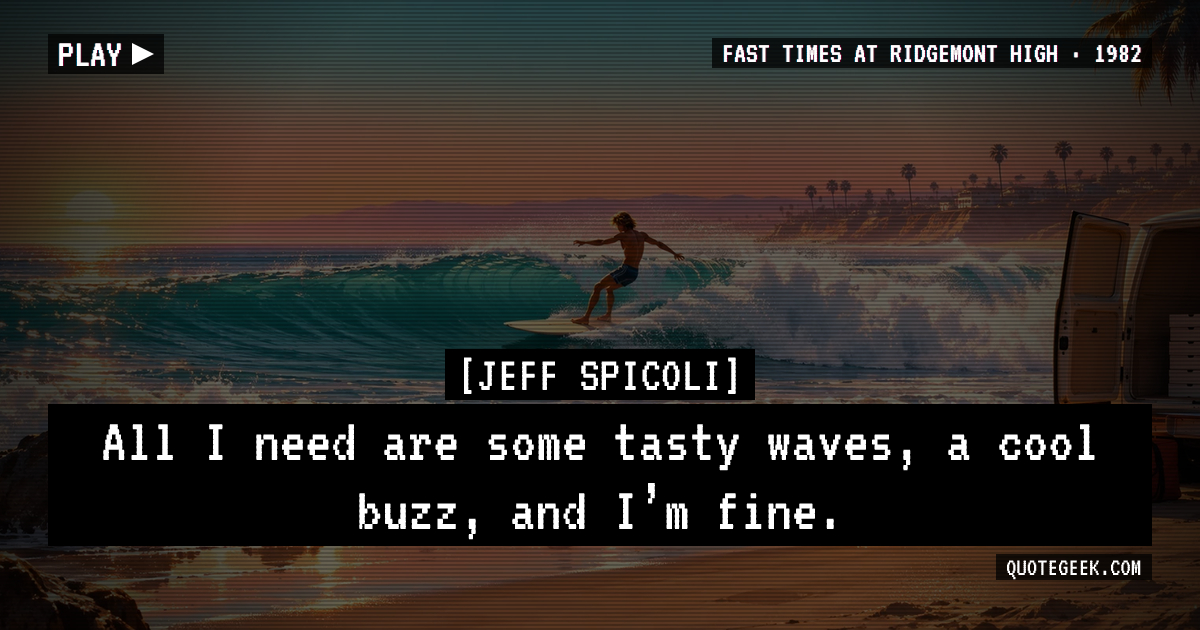 “All I need are some tasty waves, a cool buzz, and I’m fine.” — Jeff Spicoli · Fast Times at Ridgemont High. Illustrated QuoteGeek card.