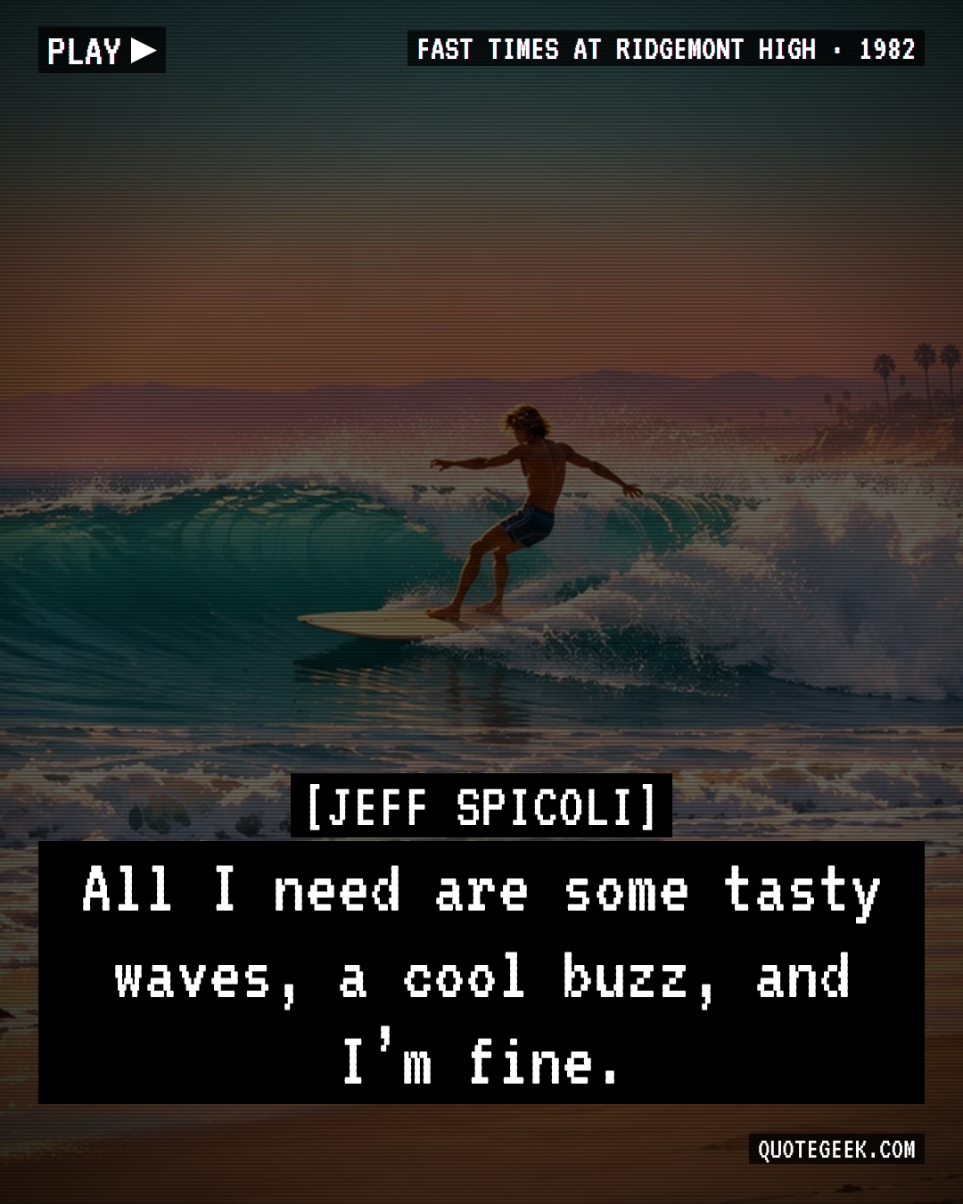 “All I need are some tasty waves, a cool buzz, and I’m fine.” — Jeff Spicoli · Fast Times at Ridgemont High. Illustrated QuoteGeek card.