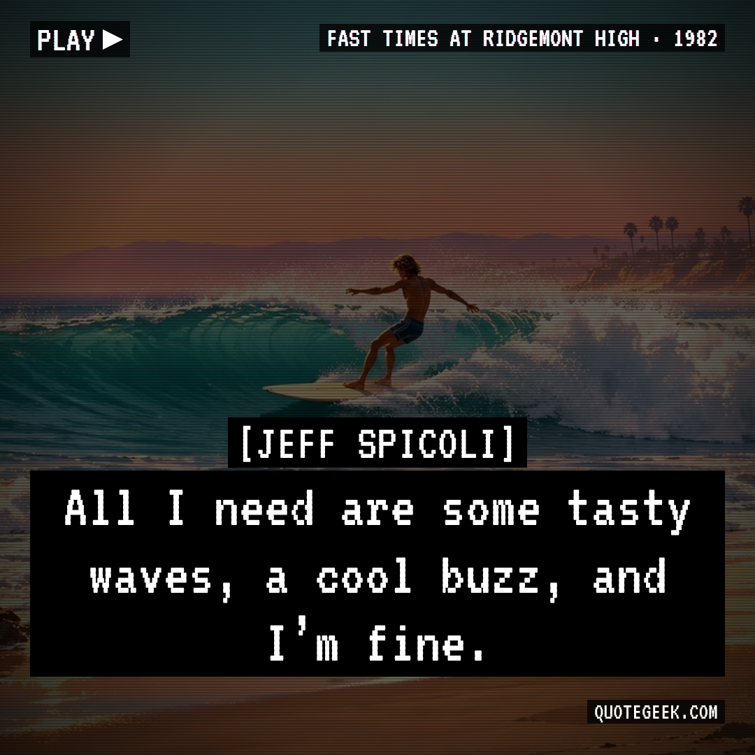 “All I need are some tasty waves, a cool buzz, and I’m fine.” — Jeff Spicoli · Fast Times at Ridgemont High. Illustrated QuoteGeek card.