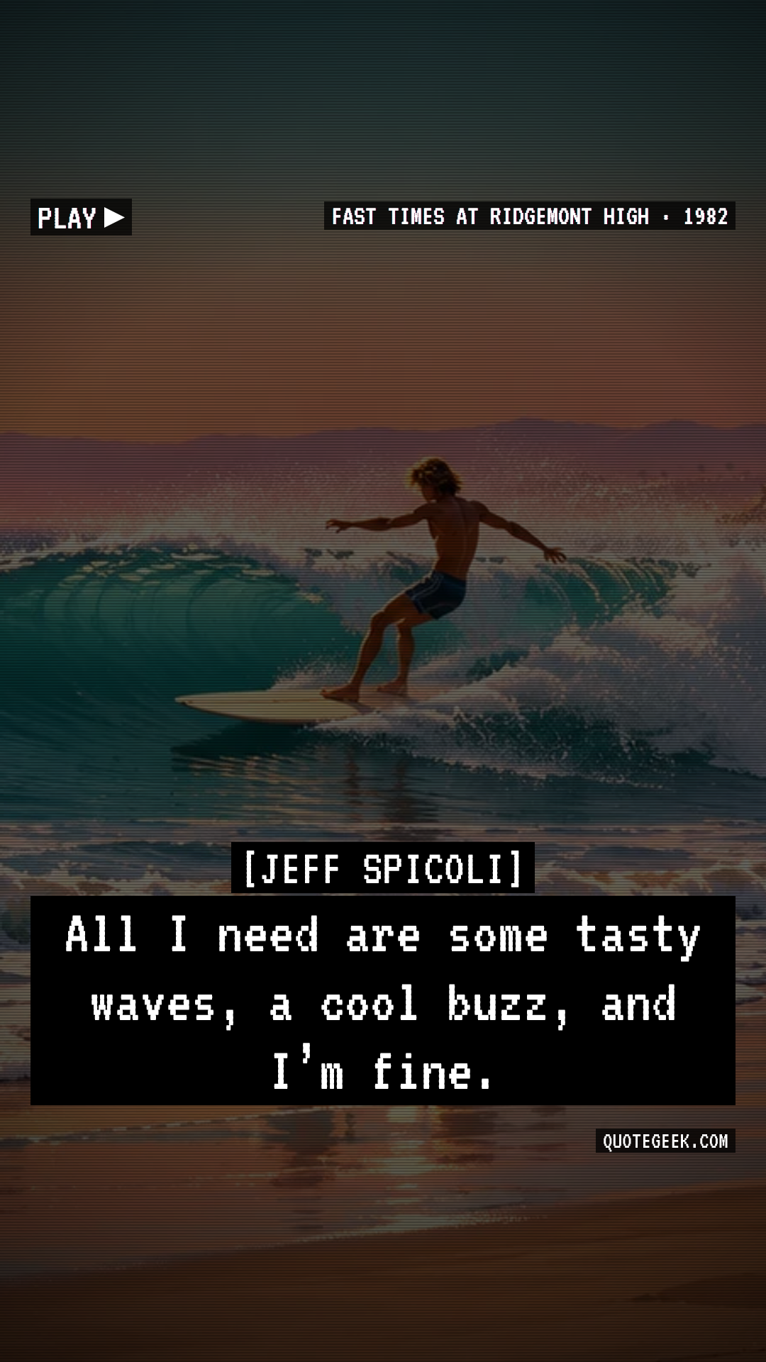 “All I need are some tasty waves, a cool buzz, and I’m fine.” — Jeff Spicoli · Fast Times at Ridgemont High. Illustrated QuoteGeek card.