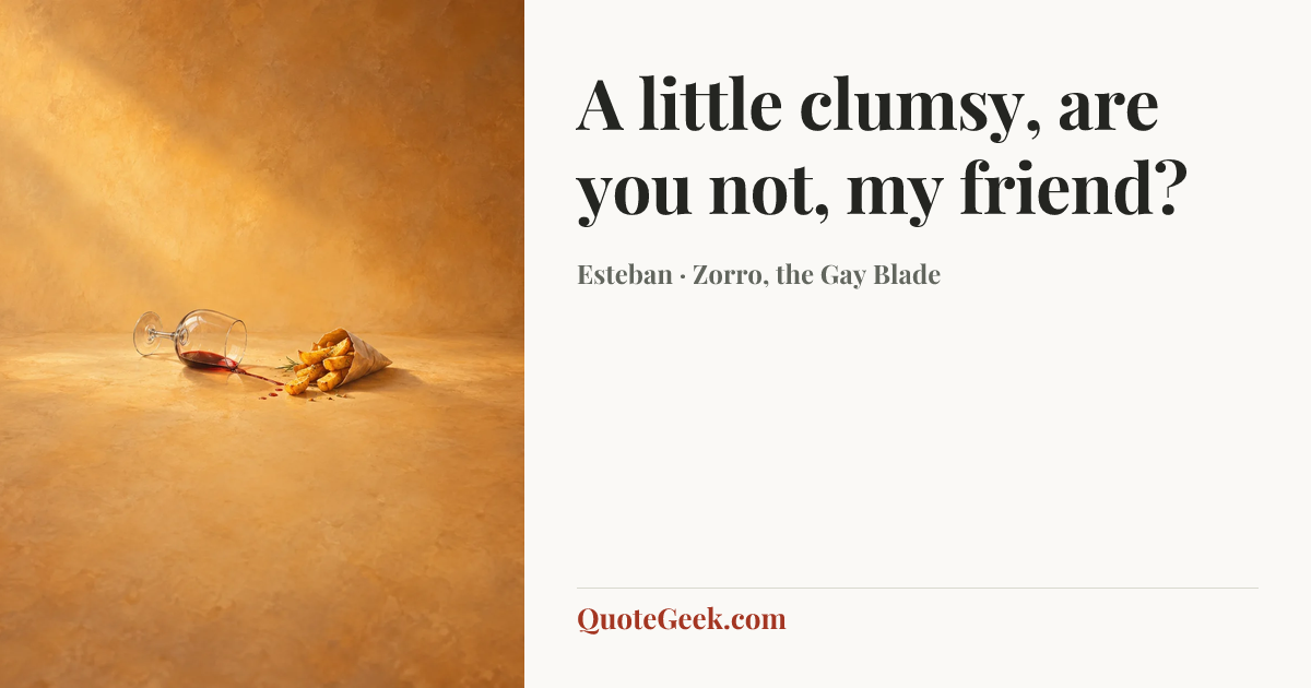 “A little clumsy, are you not, my friend?” — Esteban · Zorro, the Gay Blade. Illustrated QuoteGeek card.