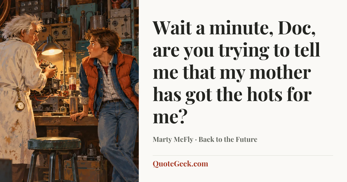 “Wait a minute, Doc, are you trying to tell me that my mother has got the hots for me?” — Marty McFly · Back to the Future. Illustrated QuoteGeek card.