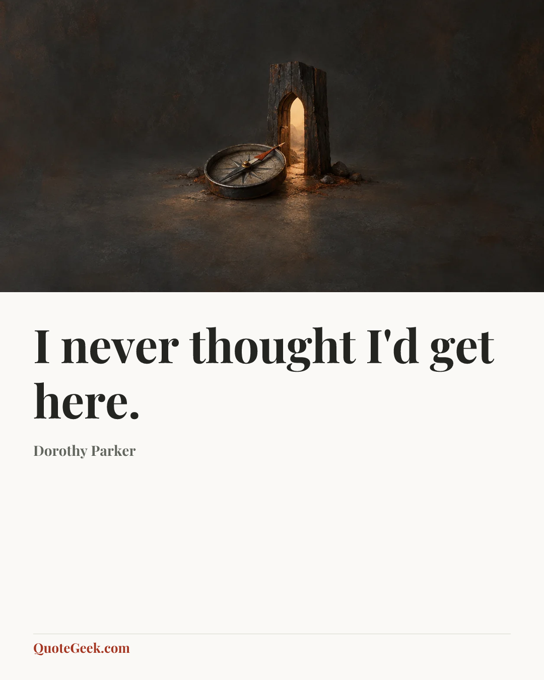 “I never thought I'd get here.” — Dorothy Parker. Illustrated QuoteGeek card.