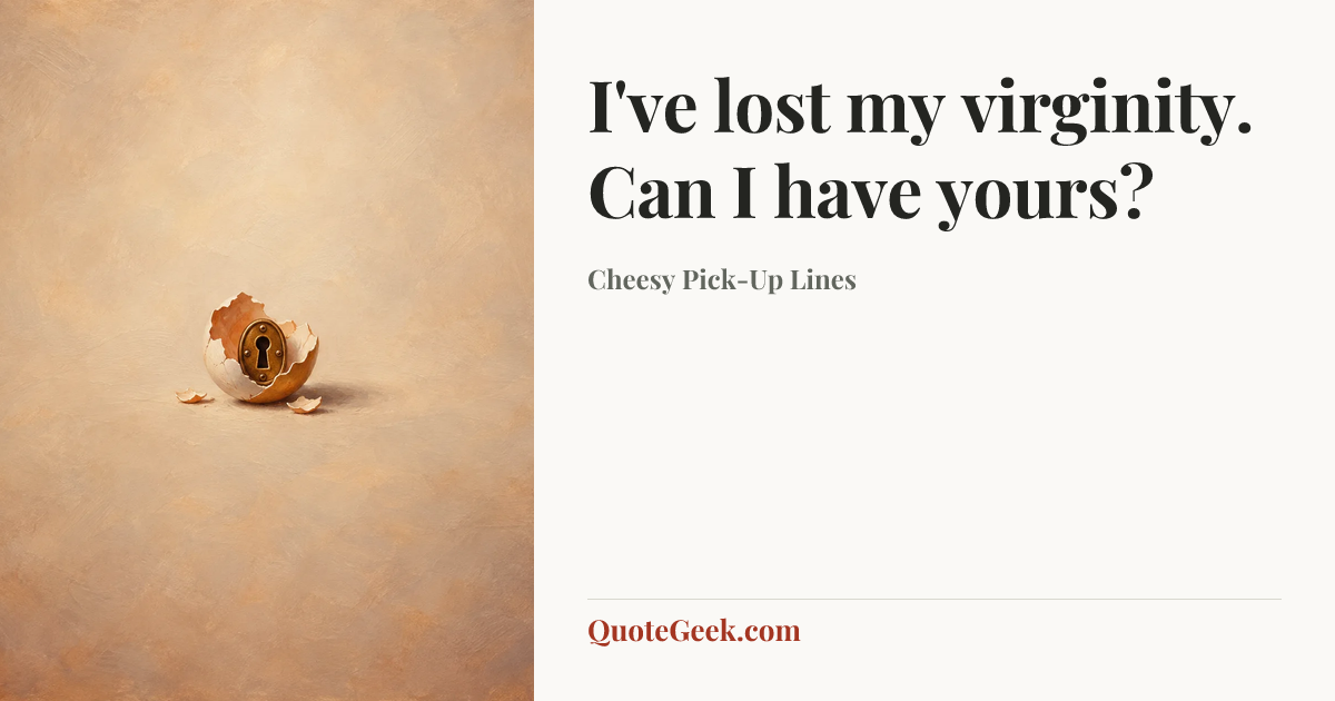 “I've lost my virginity. Can I have yours?” — Cheesy Pick-Up Lines. Illustrated QuoteGeek card.
