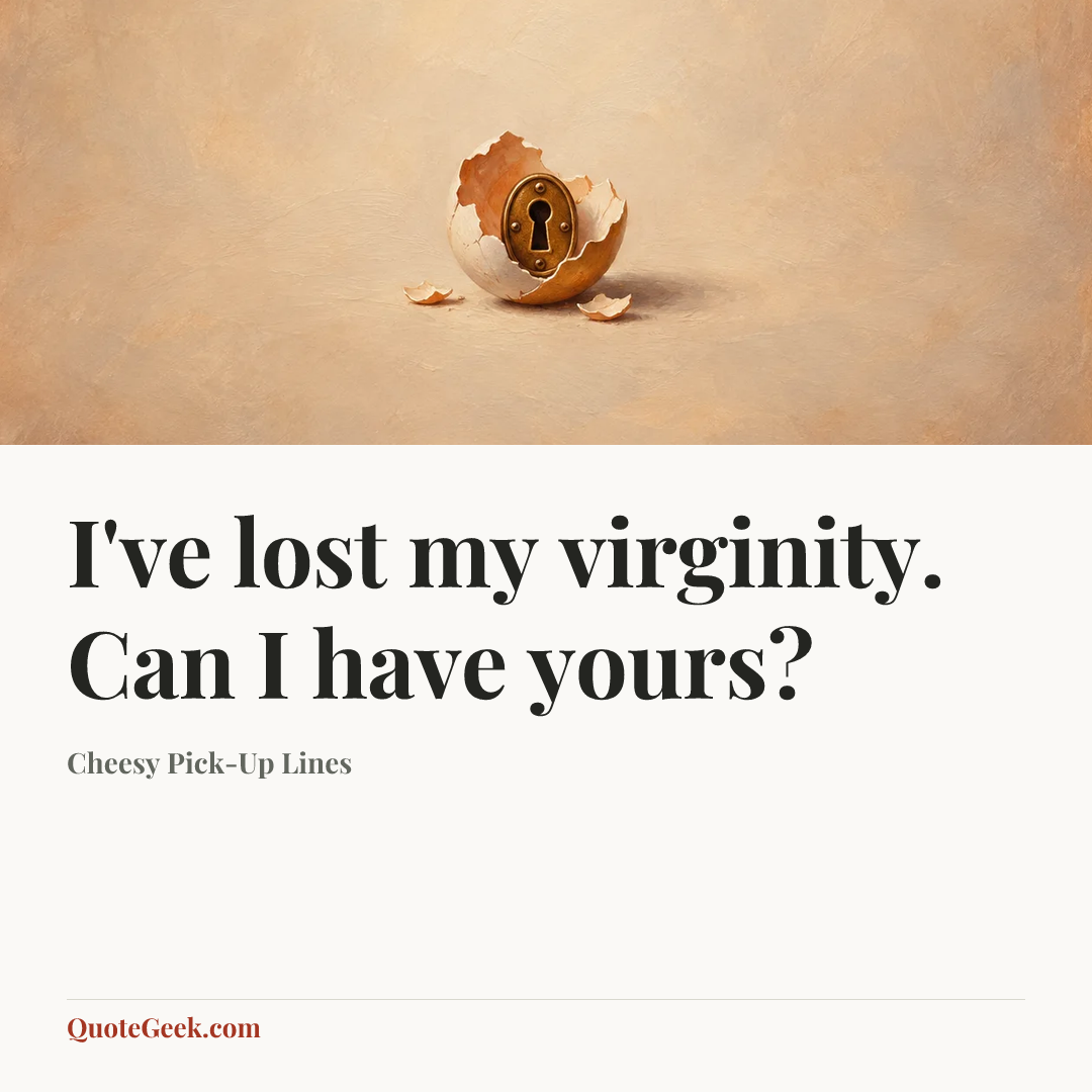 “I've lost my virginity. Can I have yours?” — Cheesy Pick-Up Lines. Illustrated QuoteGeek card.