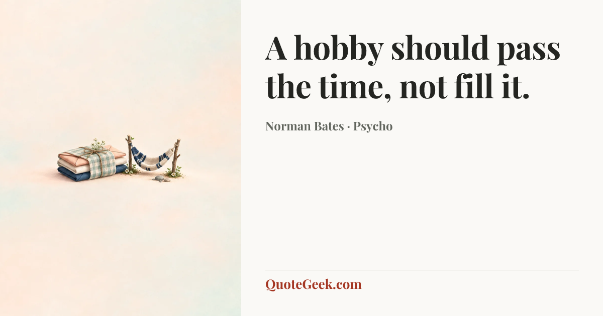 “A hobby should pass the time, not fill it.” — Norman Bates · Psycho. Illustrated QuoteGeek card.