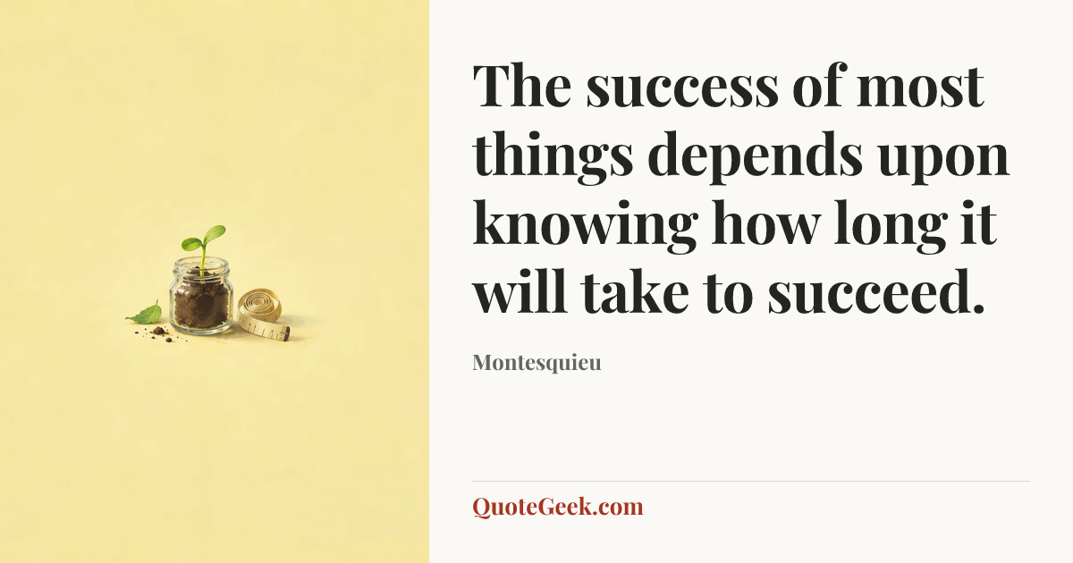 “The success of most things depends upon knowing how long it will take to succeed.” — Montesquieu. Illustrated QuoteGeek card.