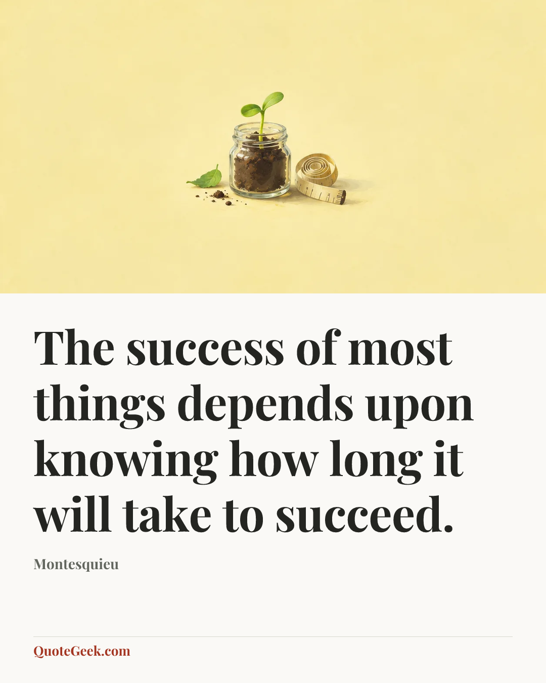 “The success of most things depends upon knowing how long it will take to succeed.” — Montesquieu. Illustrated QuoteGeek card.