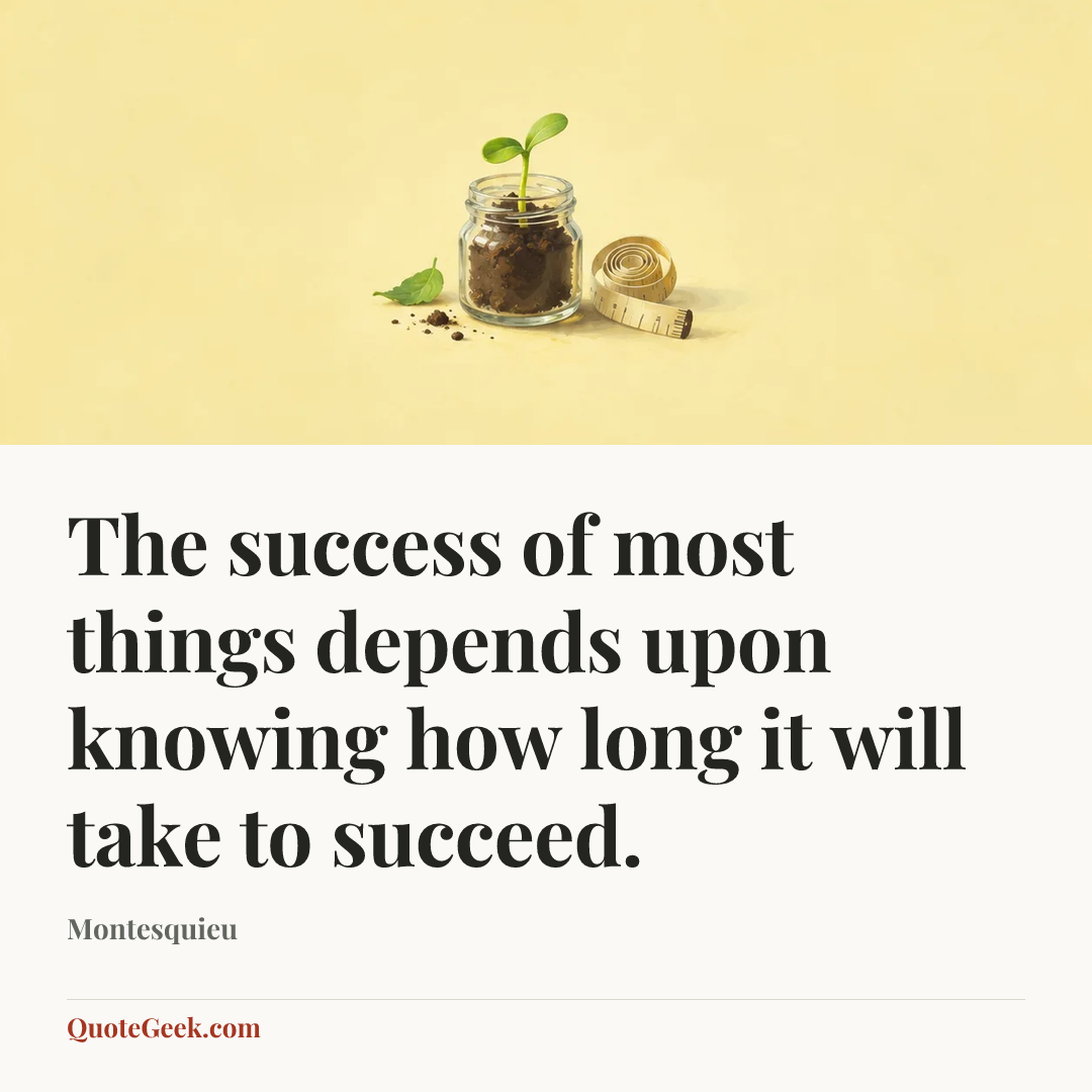 “The success of most things depends upon knowing how long it will take to succeed.” — Montesquieu. Illustrated QuoteGeek card.